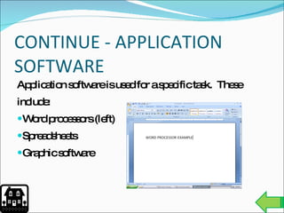 CONTINUE - APPLICATION SOFTWARE Application software is used for a specific task.  These include: Word processors (left) Spreadsheets Graphic software 