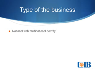 Type of the business
S National with multinational activity.
 