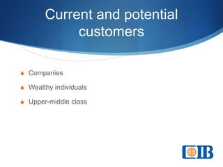 Current and potential
customers
S Companies
S Wealthy individuals
S Upper-middle class
 