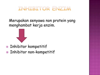 Merupakan senyawa non protein yang
    menghambat kerja enzim.




   Inhibitor kompetitif
   Inhibitor non-kompetitif
 