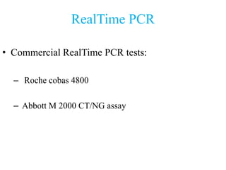 RealTime PCR
• Commercial RealTime PCR tests:
– Roche cobas 4800
– Abbott M 2000 CT/NG assay
 