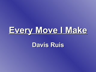 Every Move I Make Davis Ruis 