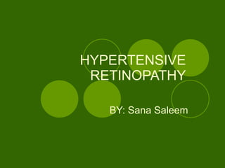 HYPERTENSIVE RETINOPATHY BY: Sana Saleem 