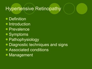 Hypertensive Retinopathy Definition  Introduction Prevalence Symptoms Pathophysiology  Diagnostic techniques and signs Associated conditions Management 