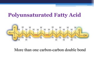 Polyunsaturated Fatty Acid




  More than one carbon-carbon double bond
 