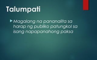 Talumpati
Magalang na pananalita sa
harap ng publiko patungkol sa
isang napapanahong paksa
 