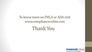 Thank You
To knowmoreonFMLAorADA visit
www.complianceonline.com
 