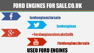 +FordenginesforsaleCoUk
FORD ENGINES FOR SALE.CO.UK
fordengines
fordenginesforsale
/fordenginesforsale
USED FORD ENGINES
 