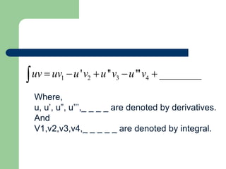 uv  uv1 u 'v2 u''v3 u'''v4  ________ 
Where, 
u, u’, u”, u’’’,_ _ _ _ are denoted by derivatives. 
And 
V1,v2,v3,v4,_ _ _ _ _ are denoted by integral. 
 