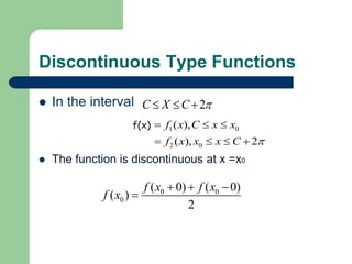 Discontinuous Type Functions 
 In the interval 
C  X C2 
f x C x x 
f x x x C  
   
    
( ), 
( ), 2 
1 0 
2 0 
f(x) 
 The function is discontinuous at x =x0 
f x f x 
0 0 
0 
( 0) ( 0) 
( ) 
2 
f x 
   
 
 