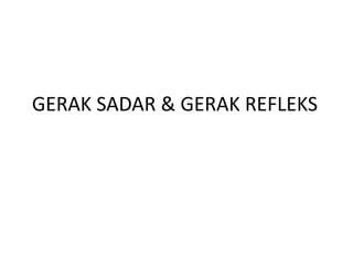 GERAK SADAR & GERAK REFLEKS
 