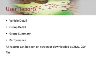 User Reports
• Vehicle Detail

• Group Detail

• Group Summary

• Performance

All reports can be seen on screen or downloaded as XML, CSV
file
 