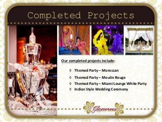 Completed Projects
Our completed projects include:
◊ Themed Party – Moroccan
◊ Themed Party – Moulin Rouge
◊ Themed Party – Miami Lounge White Party
◊ Indian Style Wedding Ceremony
 