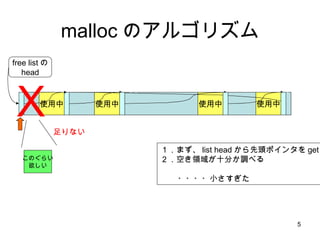 malloc のアルゴリズム 使用中 使用中 使用中 free listの head 使用中 このぐらい 欲しい Ｘ 足りない １．まず、 list head から先頭ポインタを get ２．空き領域が十分か調べる ・・・・小さすぎた 