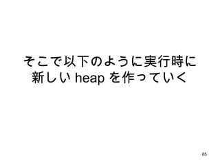 そこで以下のように実行時に新しい heap を作っていく 