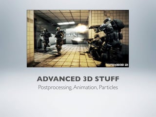 ADVANCED 3D STUFF
Postprocessing, Animation, Particles
 