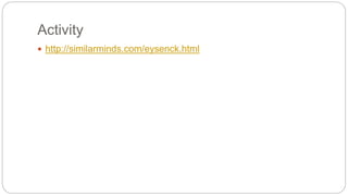 Activity 
 http://similarminds.com/eysenck.html 
 