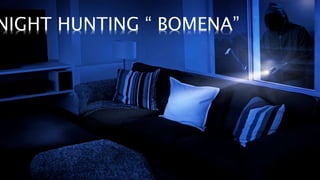 NIGHT HUNTING “ BOMENA”
 