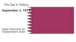 This Day in History
September 3, 1971
Qatar becomes an
independent state.
 