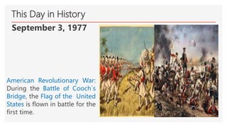 American Revolutionary War:
During the Battle of Cooch`s
Bridge, the Flag of the United
States is flown in battle for the
first time.
This Day in History
September 3, 1977
 