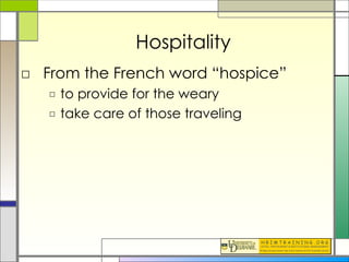 Hospitality From the French word “hospice” to provide for the weary take care of those traveling 