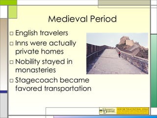 Medieval Period English travelers Inns were actually private homes Nobility stayed in monasteries Stagecoach became favored transportation 