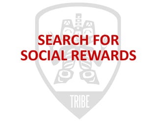 TRIBE
SEARCH	FOR
SOCIAL	REWARDS
 