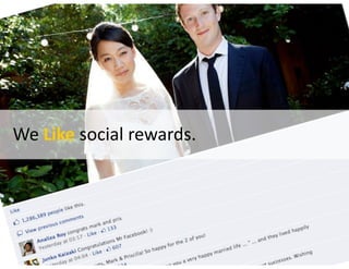 We	Like	social	rewards.
 