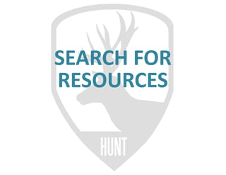 HUNT
SEARCH	FOR
RESOURCES
 