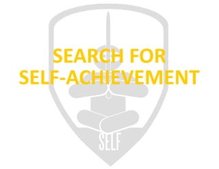 SELF
SELF-ACHIEVEMENT
SEARCH	FOR
 