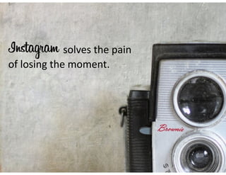 of	losing	the	moment.
solves	the	pain
 