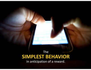 The
SIMPLEST	BEHAVIOR
in	anticipation	of	a	reward.
 