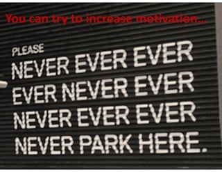 You	can	try	to	increase	motivation…
 