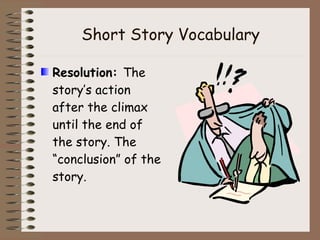 Short Story Vocabulary Resolution:  The story’s action after the climax until the end of the story. The “conclusion” of the story. 