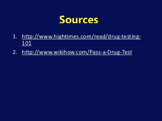 1. http://www.hightimes.com/read/drug-testing-
101
2. http://www.wikihow.com/Pass-a-Drug-Test
 