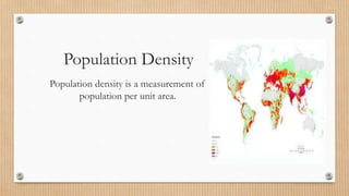 Population Density
Population density is a measurement of
population per unit area.
 