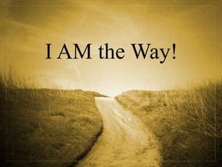 I AM the Way!
 