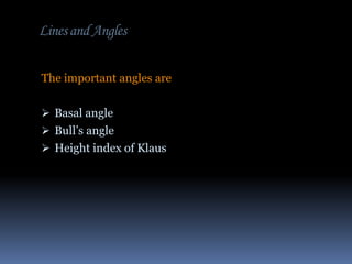 Lines and Angles
The important angles are
 Basal angle
 Bull’s angle
 Height index of Klaus

 