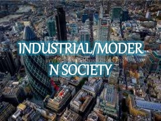 INDUSTRIAL/MODER
N SOCIETY
 