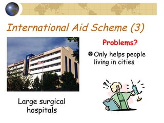 International Aid Scheme (3) Only helps people living in cities Large surgical hospitals Problems? 