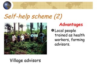 Self-help scheme (2) Local people trained as health workers, farming advisors. Village advisors Advantages 