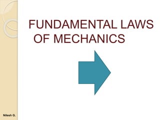 FUNDAMENTAL LAWS
OF MECHANICS
Nilesh G.
 