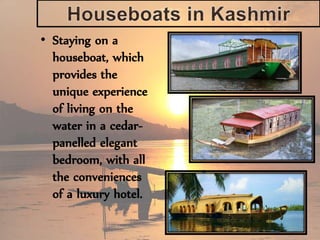 • Staying on a
houseboat, which
provides the
unique experience
of living on the
water in a cedar-
panelled elegant
bedroom, with all
the conveniences
of a luxury hotel.
 