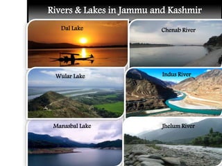 Rivers & Lakes in Jammu and Kashmir
Dal Lake
Manasbal Lake
Wular Lake
Chenab River
Indus River
Jhelum River
 