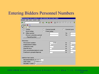 Entering Bidders Personnel Numbers




2 0 0 0 AS UG An n u a l Co n f e r e n c e & V e n d o r F a i r • Μ α ψ   7 − 1 0 ,   2 0 0 0 ©Copyright
                                                                                                2000
 