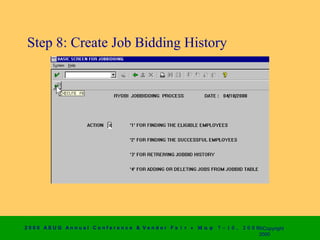 Step 8: Create Job Bidding History




2 0 0 0 AS UG An n u a l Co n f e r e n c e & V e n d o r F a i r • Μ α ψ   7 − 1 0 ,   2 0 0 0 ©Copyright
                                                                                                2000
 