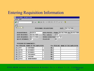 Entering Requisition Information




2 0 0 0 AS UG An n u a l Co n f e r e n c e & V e n d o r F a i r • Μ α ψ   7 − 1 0 ,   2 0 0 0 ©Copyright
                                                                                                2000
 