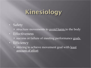 Safety structure movements to  avoid harm  to the body Effectiveness success or failure of meeting performance  goals  Efficiency striving  to achieve movement goal with  least amount of effort 