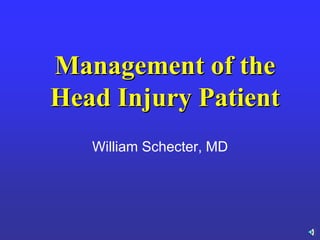 Management of the
Head Injury Patient
William Schecter, MD
 