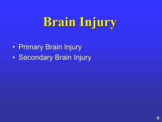 Brain Injury
• Primary Brain Injury
• Secondary Brain Injury
 